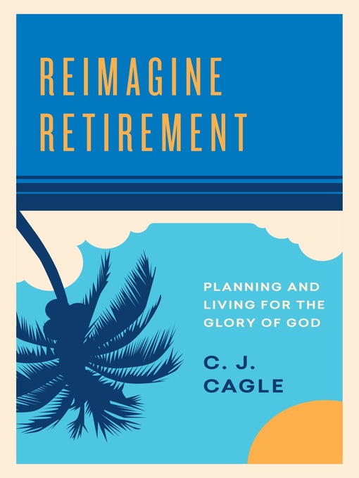 Title details for Reimagine Retirement by C.J. Cagle - Available